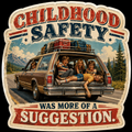 CHILDHOOD SAFETY WAS MORE OF A SUGGESTION.