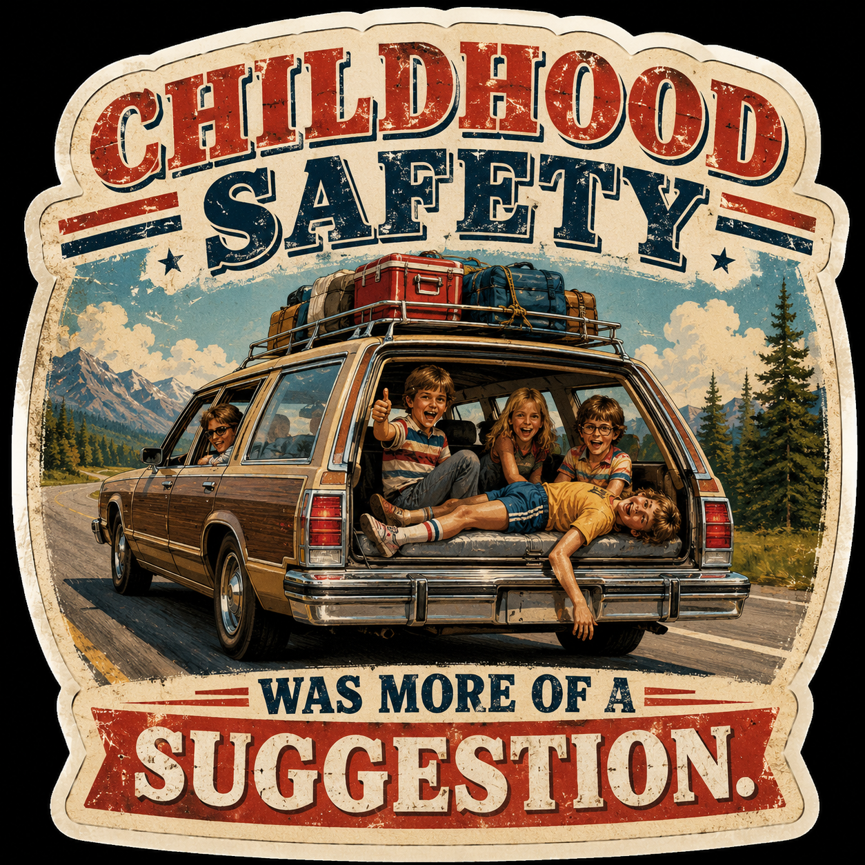 CHILDHOOD SAFETY WAS MORE OF A SUGGESTION.